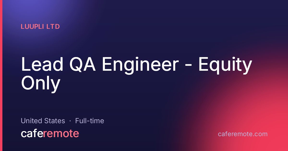 Lead QA Engineer - Equity Only at Luupli Ltd — remote job on CafeRemote