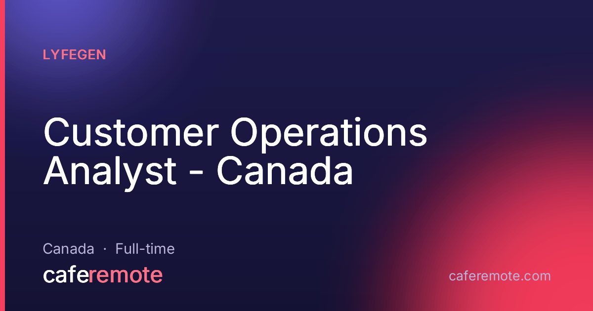 Customer Operations Analyst - Canada at Lyfegen — remote job on CafeRemote