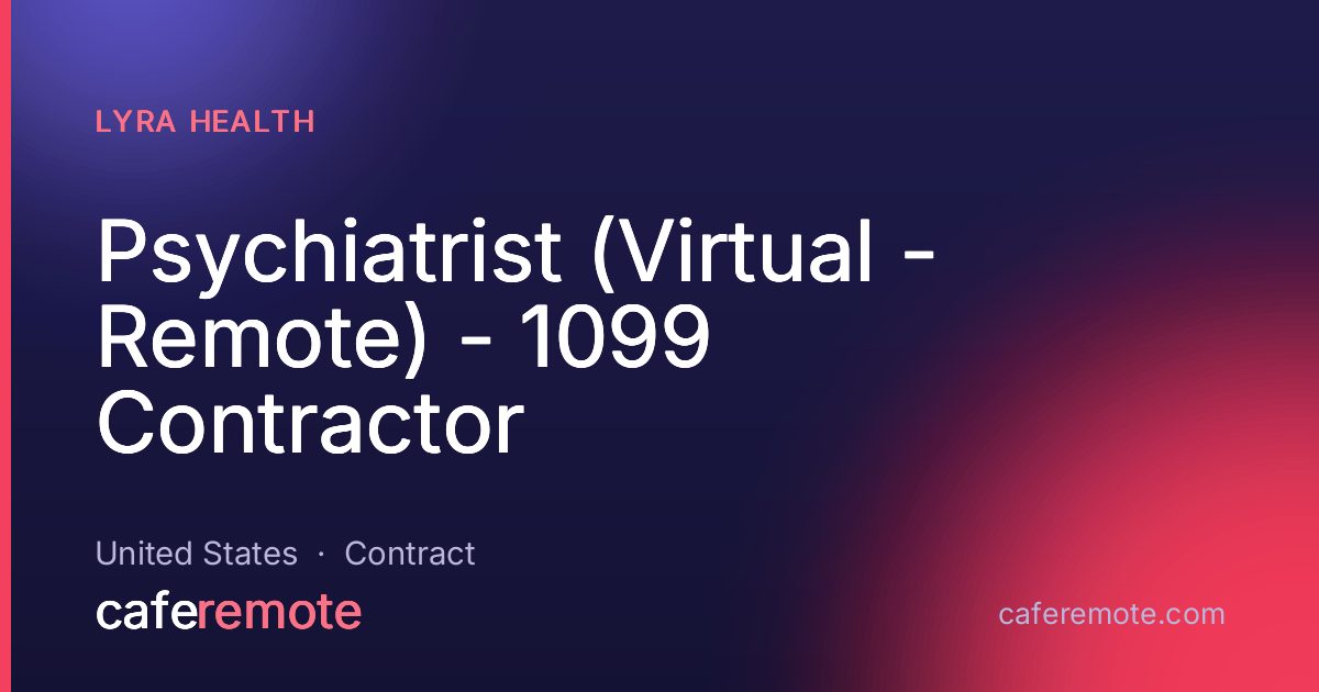 Psychiatrist (Virtual - Remote) - 1099 Contractor at Lyra Health — remote job on CafeRemote