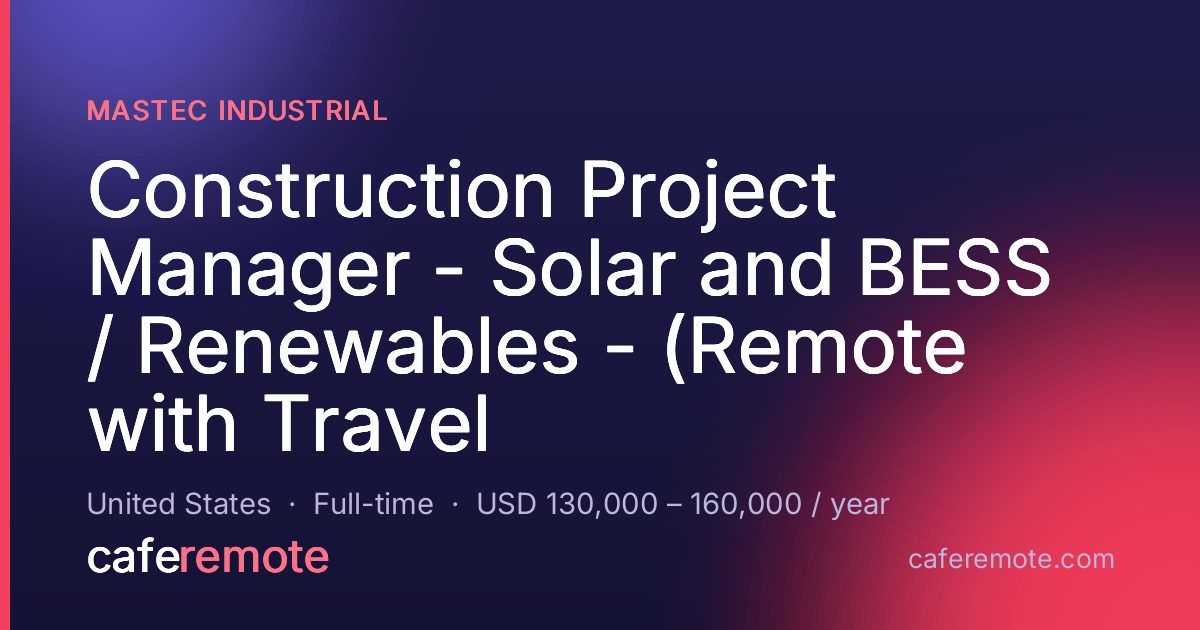 Construction Project Manager - Solar and BESS / Renewables - (Remote with Travel at MasTec Industrial — remote job on CafeRemote