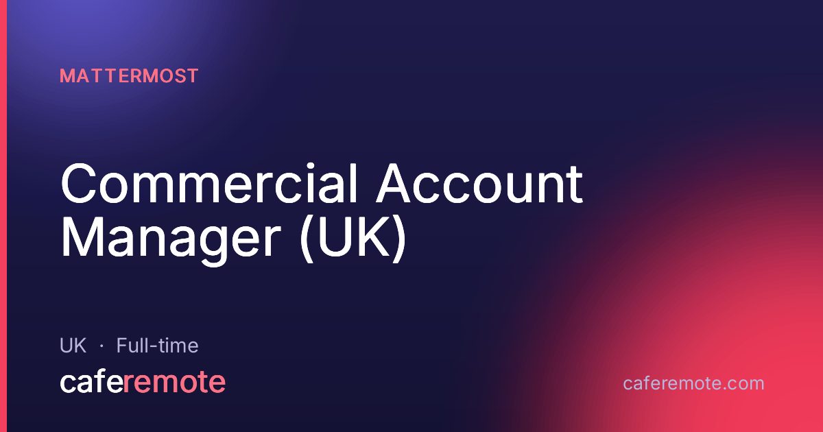 Commercial Account Manager (UK) at Mattermost — remote job on CafeRemote