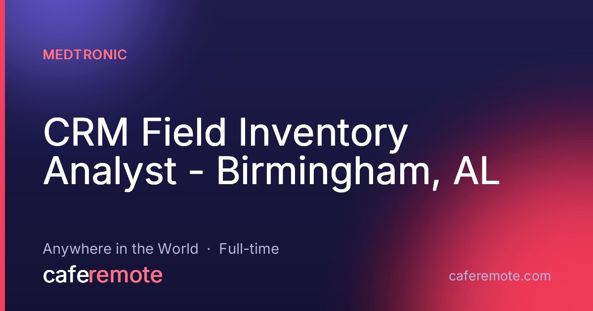 CRM Field Inventory Analyst - Birmingham, AL at Medtronic — remote job on CafeRemote
