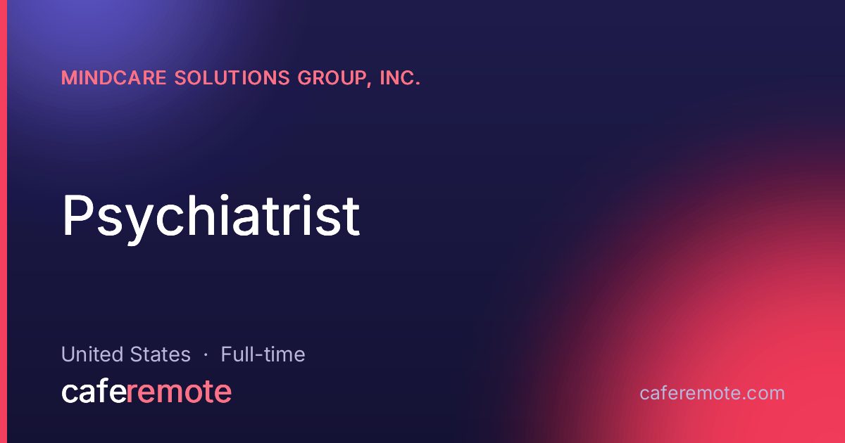 Psychiatrist at MindCare Solutions Group, Inc. — remote job on CafeRemote