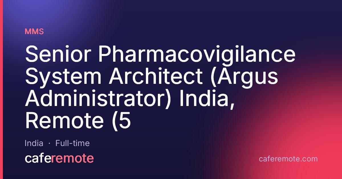 Senior Pharmacovigilance System Architect (Argus Administrator) India, Remote (5 at MMS — remote job on CafeRemote