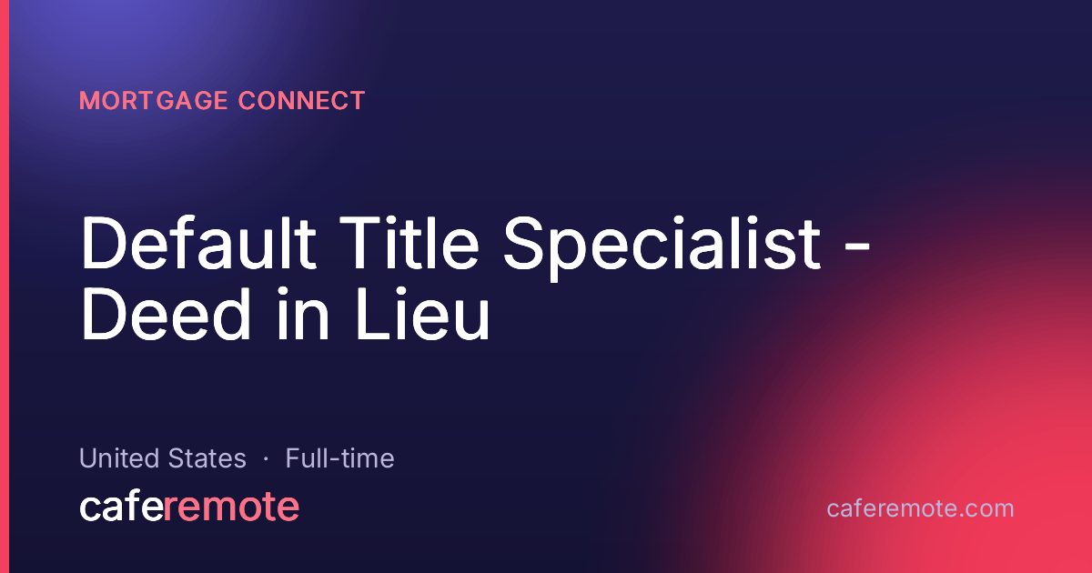 Default Title Specialist - Deed in Lieu at MORTGAGE CONNECT — remote job on CafeRemote