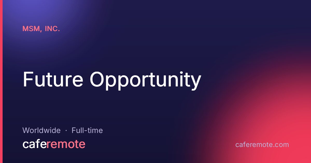 Future Opportunity at MSM, Inc. — remote job on CafeRemote