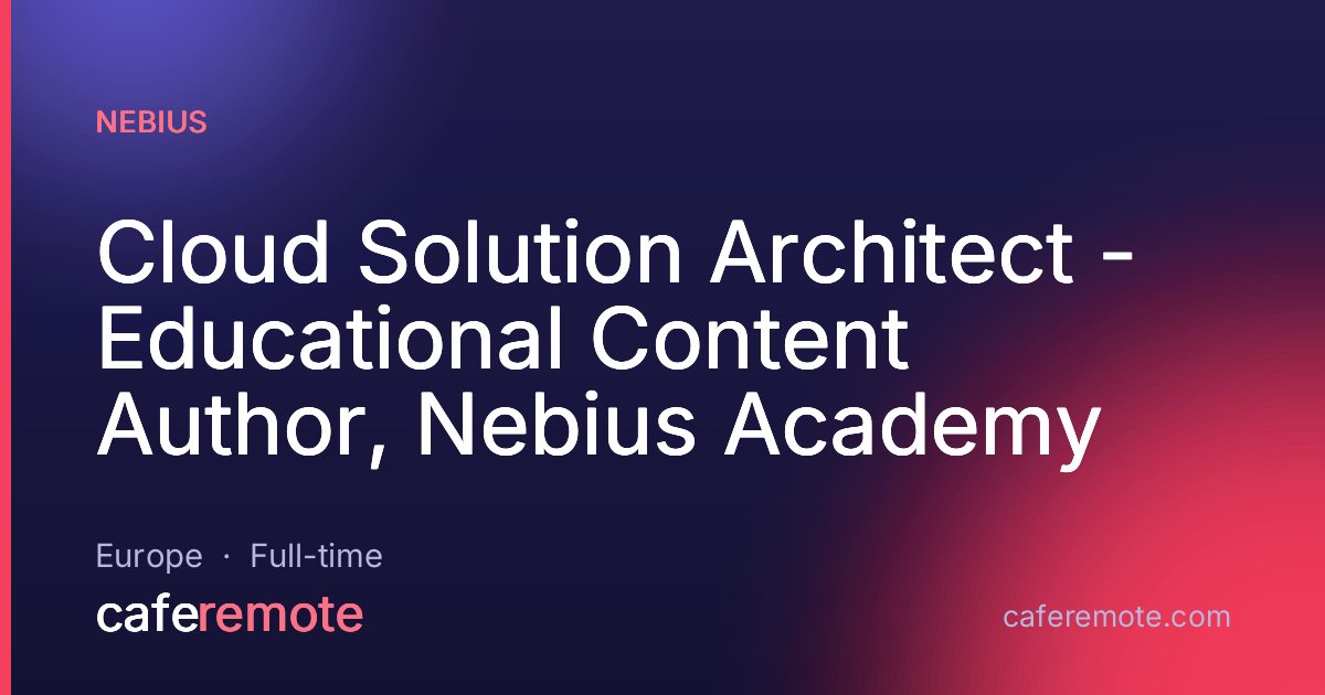 Cloud Solution Architect - Educational Content Author, Nebius Academy at Nebius — remote job on CafeRemote