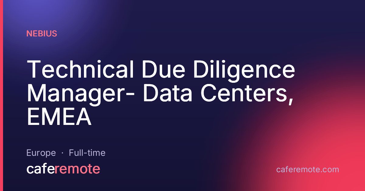 Technical Due Diligence Manager- Data Centers, EMEA at Nebius — remote job on CafeRemote