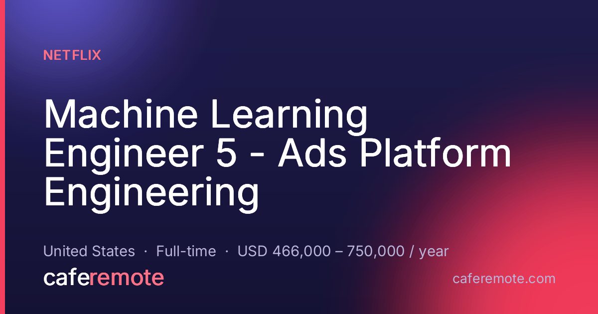 Machine Learning Engineer 5 - Ads Platform Engineering at Netflix — remote job on CafeRemote