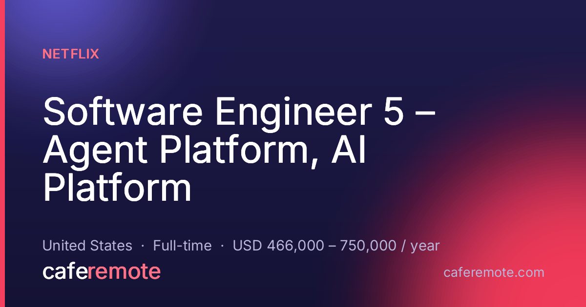 Software Engineer 5 – Agent Platform, AI Platform at Netflix — remote job on CafeRemote