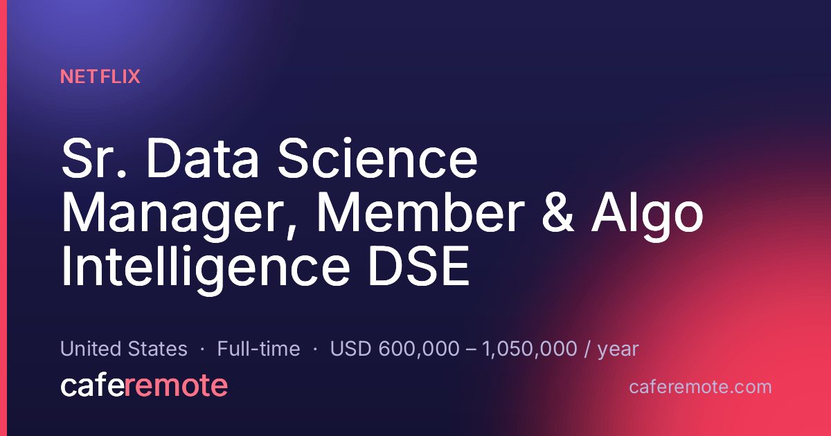 Sr. Data Science Manager, Member & Algo Intelligence DSE at Netflix — remote job on CafeRemote