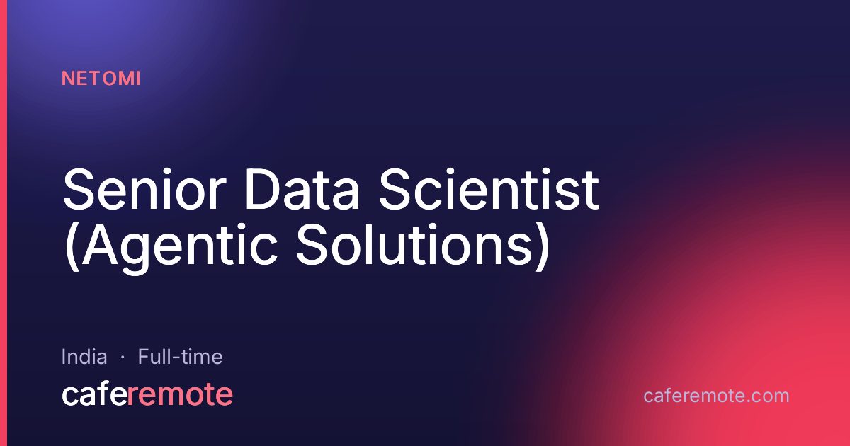 Senior Data Scientist (Agentic Solutions) at Netomi — remote job on CafeRemote