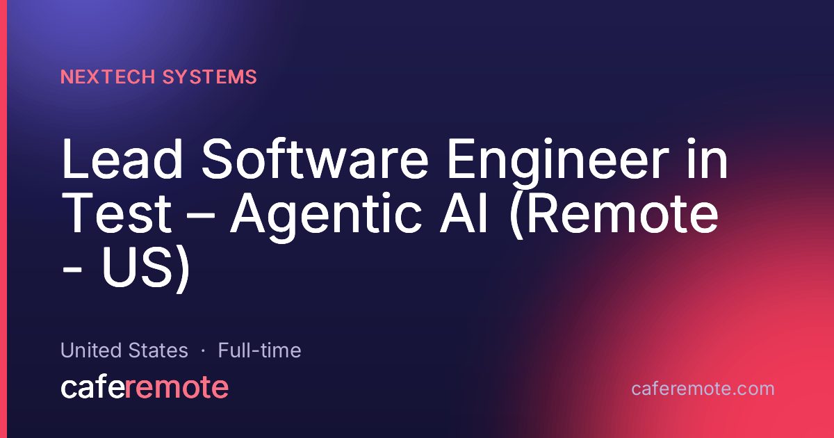 Lead Software Engineer in Test – Agentic AI (Remote - US) at Nextech Systems — remote job on CafeRemote