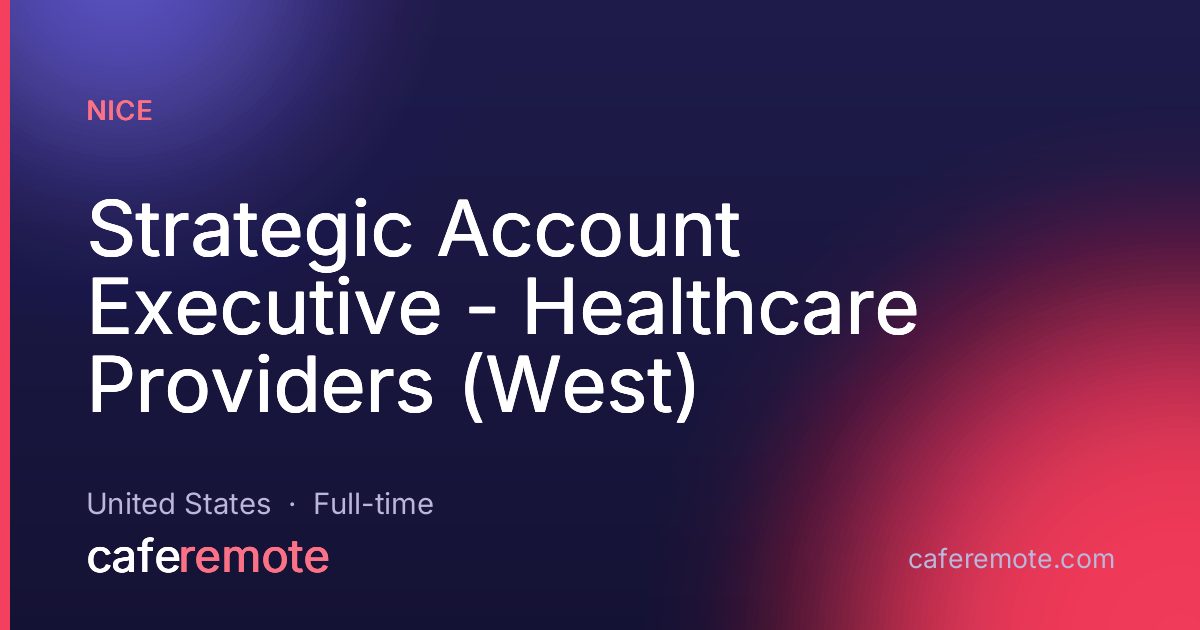 Strategic Account Executive - Healthcare Providers (West) at NICE — remote job on CafeRemote
