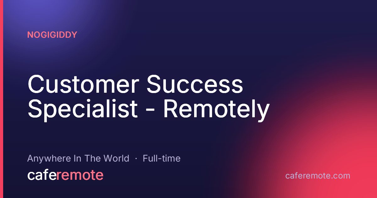 Customer Success Specialist - Remotely at NoGigiddy — remote job on CafeRemote