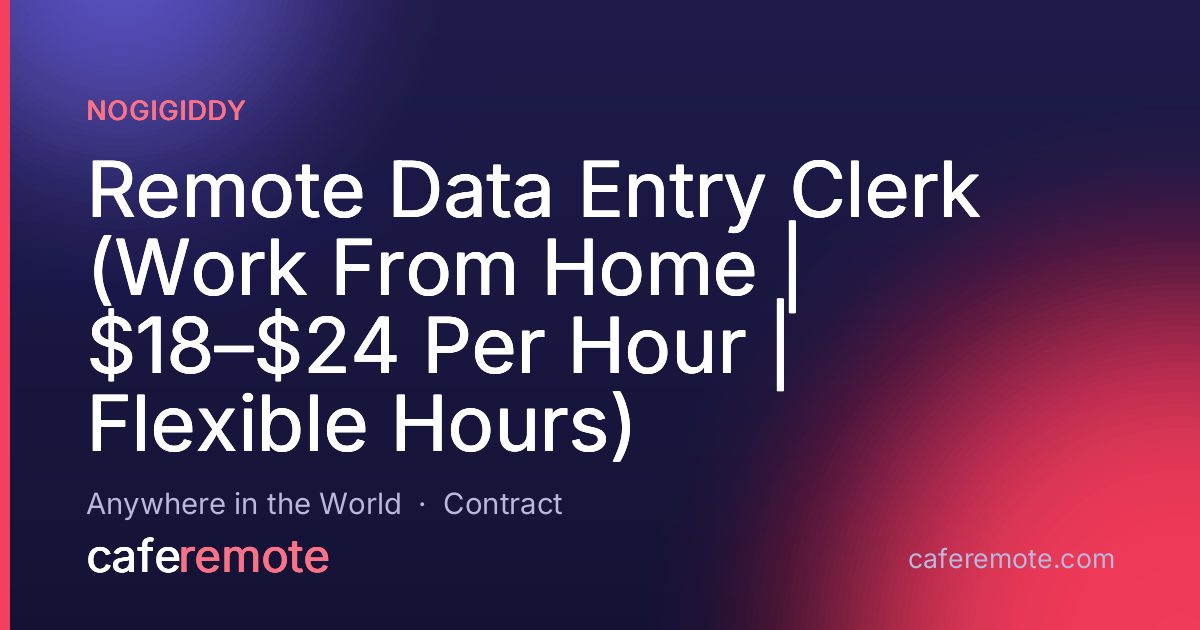 Remote Data Entry Clerk (Work From Home | $18–$24 Per Hour | Flexible Hours) at NoGigiddy — remote job on CafeRemote