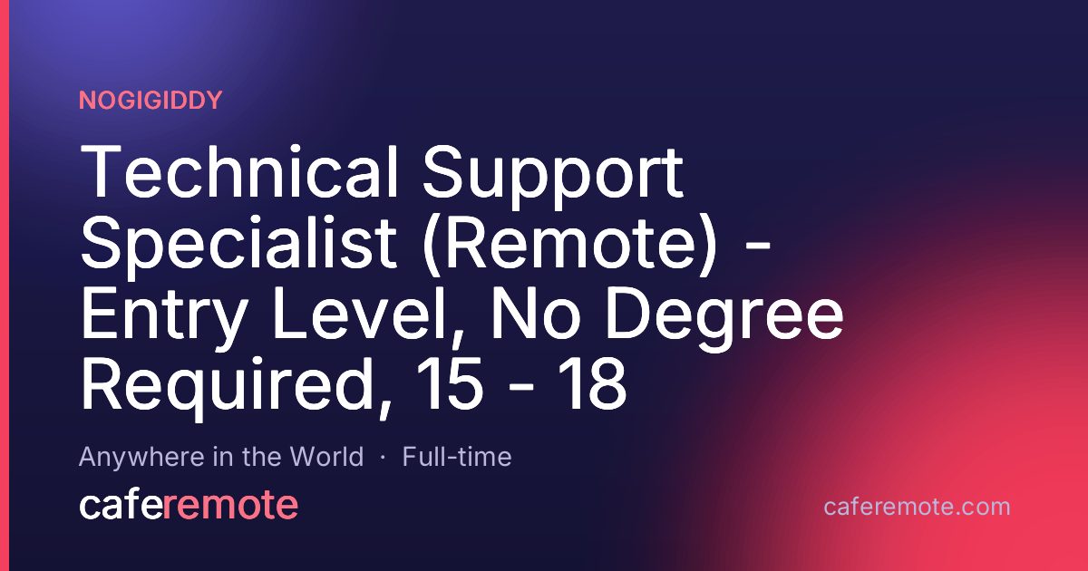 Technical Support Specialist (Remote) - Entry Level, No Degree Required, 15 - 18 at NoGigiddy — remote job on CafeRemote