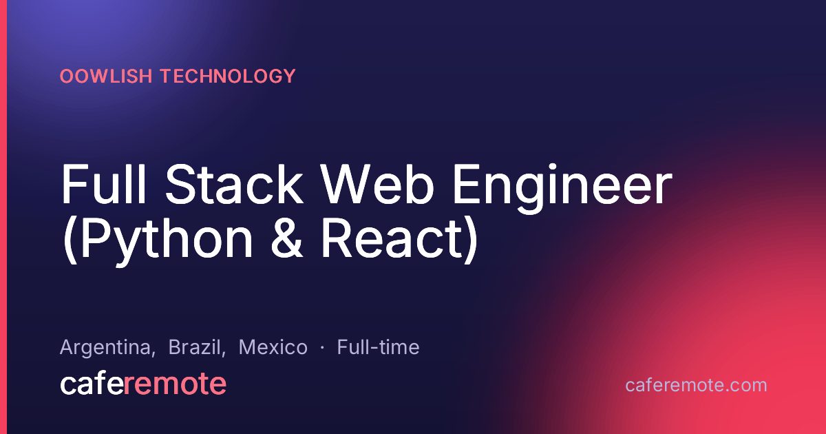 Full Stack Web Engineer (Python & React) at Oowlish Technology — remote job on CafeRemote