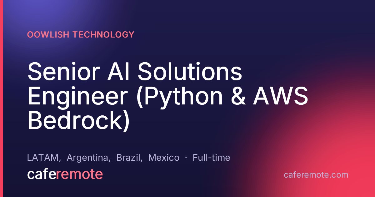 Senior AI Solutions Engineer (Python & AWS Bedrock) at Oowlish Technology — remote job on CafeRemote
