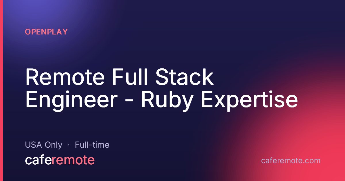 Remote Full Stack Engineer - Ruby Expertise at OpenPlay — remote job on CafeRemote