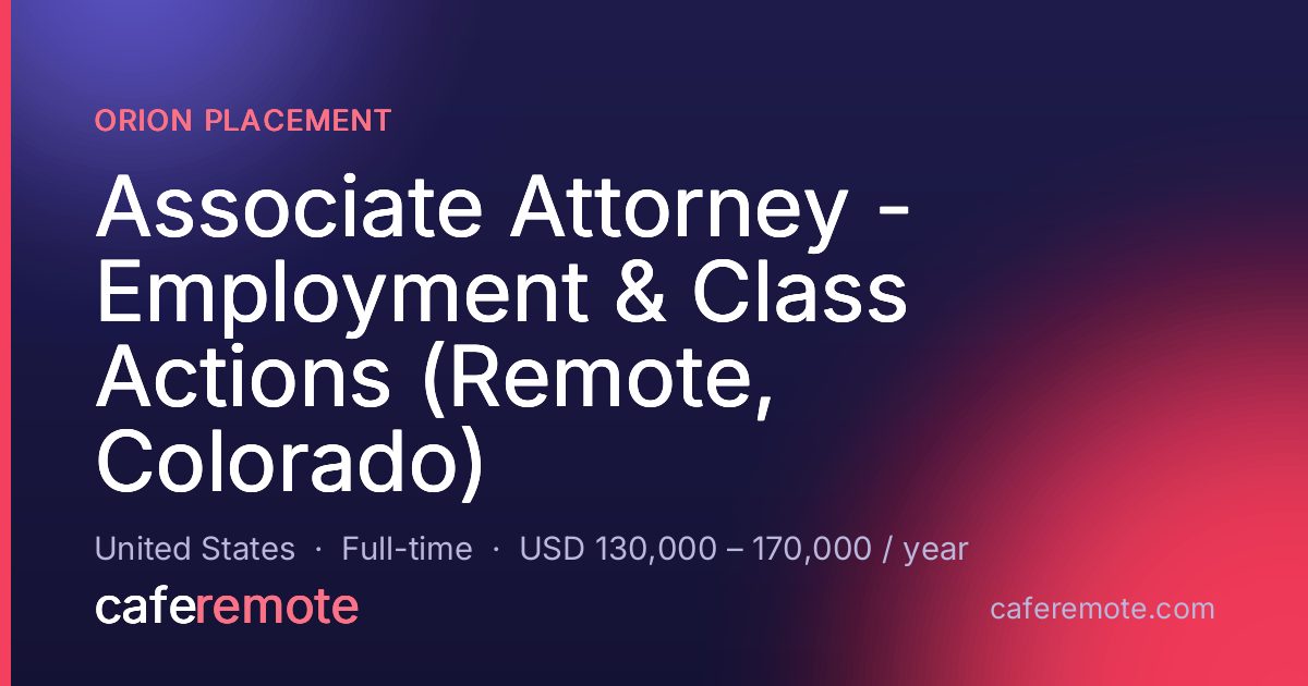 Associate Attorney - Employment & Class Actions (Remote, Colorado) at Orion Placement — remote job on CafeRemote