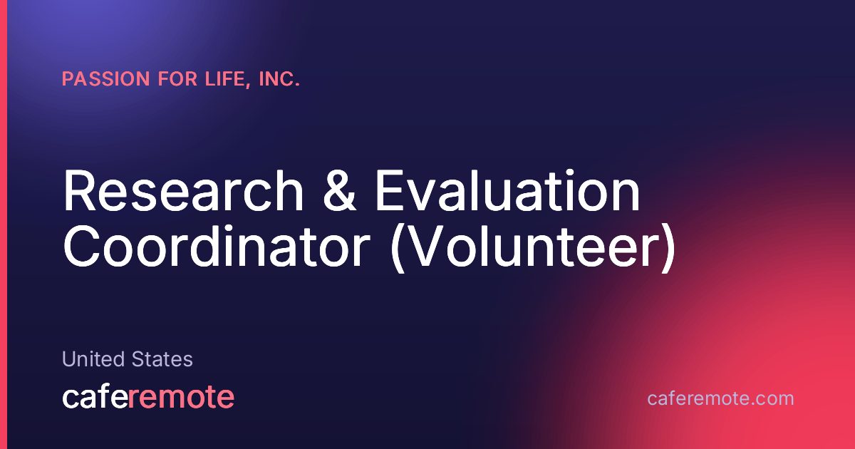 Research & Evaluation Coordinator (Volunteer) at Passion for Life, Inc. — remote job on CafeRemote