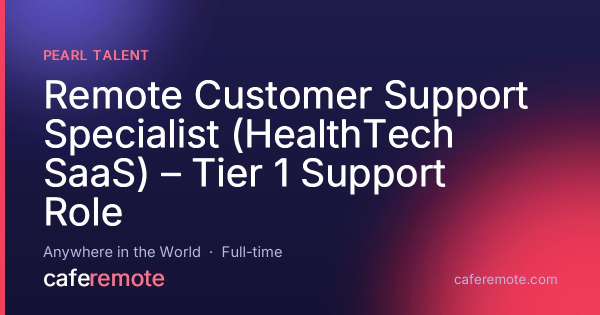 Remote Customer Support Specialist (HealthTech SaaS) – Tier 1 Support Role at Pearl Talent — remote job on CafeRemote