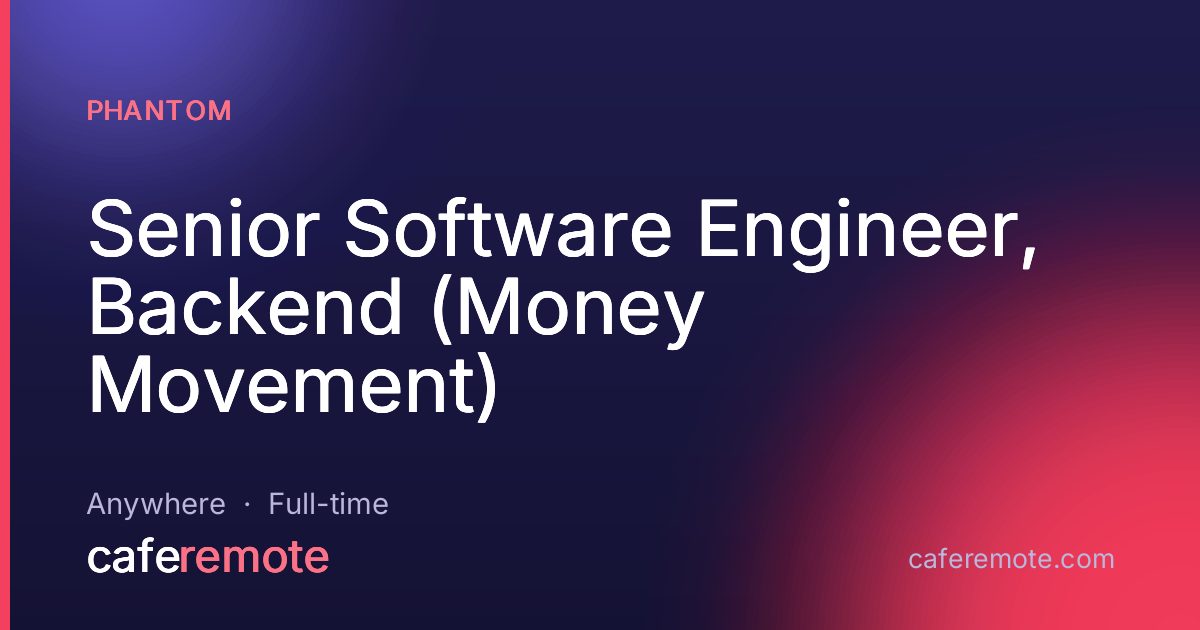 Senior Software Engineer, Backend (Money Movement) at Phantom — remote job on CafeRemote