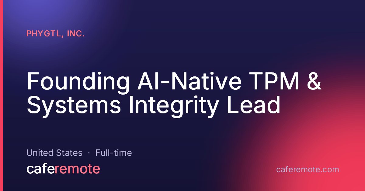 Founding AI-Native TPM & Systems Integrity Lead at Phygtl, Inc. — remote job on CafeRemote