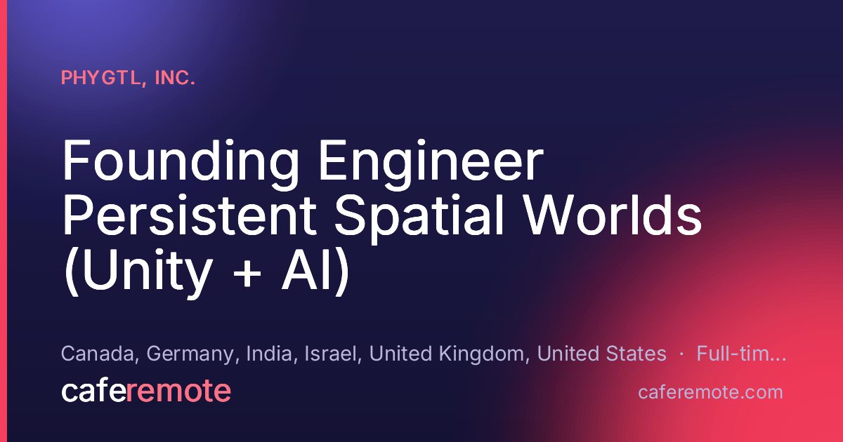 Founding Engineer Persistent Spatial Worlds (Unity + AI) at Phygtl, Inc. — remote job on CafeRemote