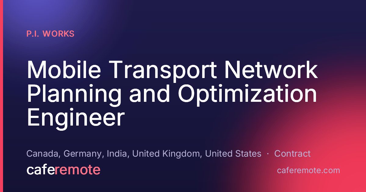 Mobile Transport Network Planning and Optimization Engineer at P.I. Works — remote job on CafeRemote