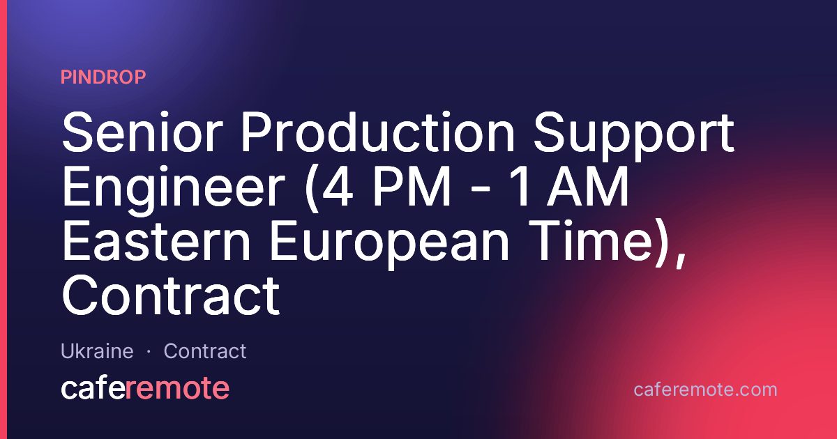 Senior Production Support Engineer (4 PM - 1 AM Eastern European Time), Contract at Pindrop — remote job on CafeRemote