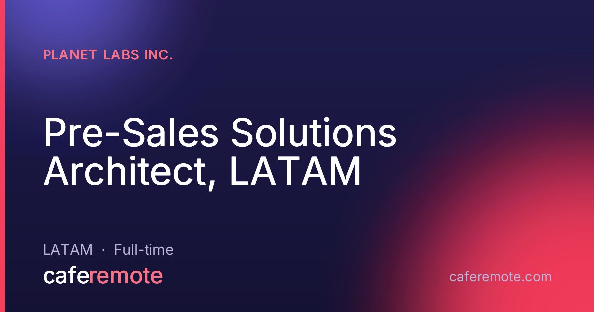 Pre-Sales Solutions Architect, LATAM at Planet Labs Inc. — remote job on CafeRemote