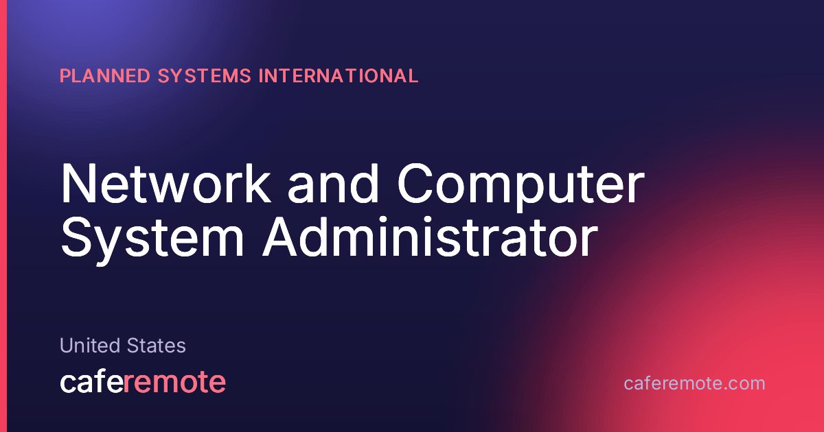 Network and Computer System Administrator at Planned Systems International — remote job on CafeRemote