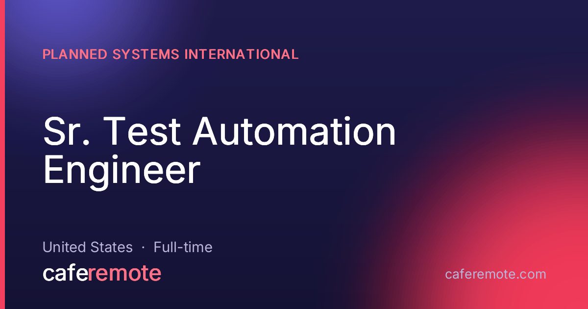 Sr. Test Automation Engineer at Planned Systems International — remote job on CafeRemote