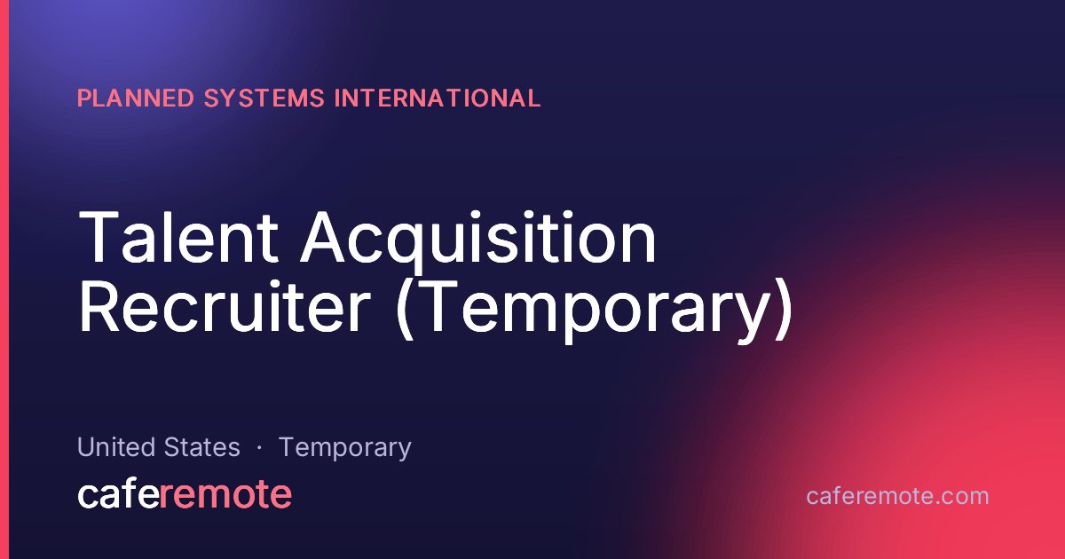 Talent Acquisition Recruiter (Temporary) at Planned Systems International — remote job on CafeRemote