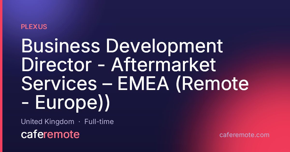Business Development Director - Aftermarket Services – EMEA (Remote - Europe)) at Plexus — remote job on CafeRemote