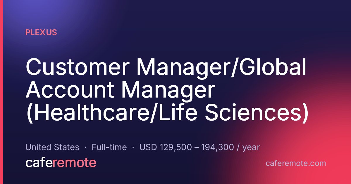 Customer Manager/Global Account Manager (Healthcare/Life Sciences) at Plexus — remote job on CafeRemote