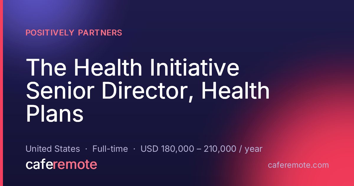 The Health Initiative Senior Director, Health Plans at Positively Partners — remote job on CafeRemote