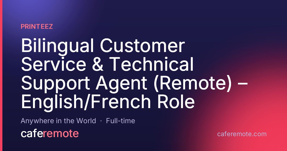 Bilingual Customer Service & Technical Support Agent (Remote) – English/French Role at Printeez — remote job on CafeRemote