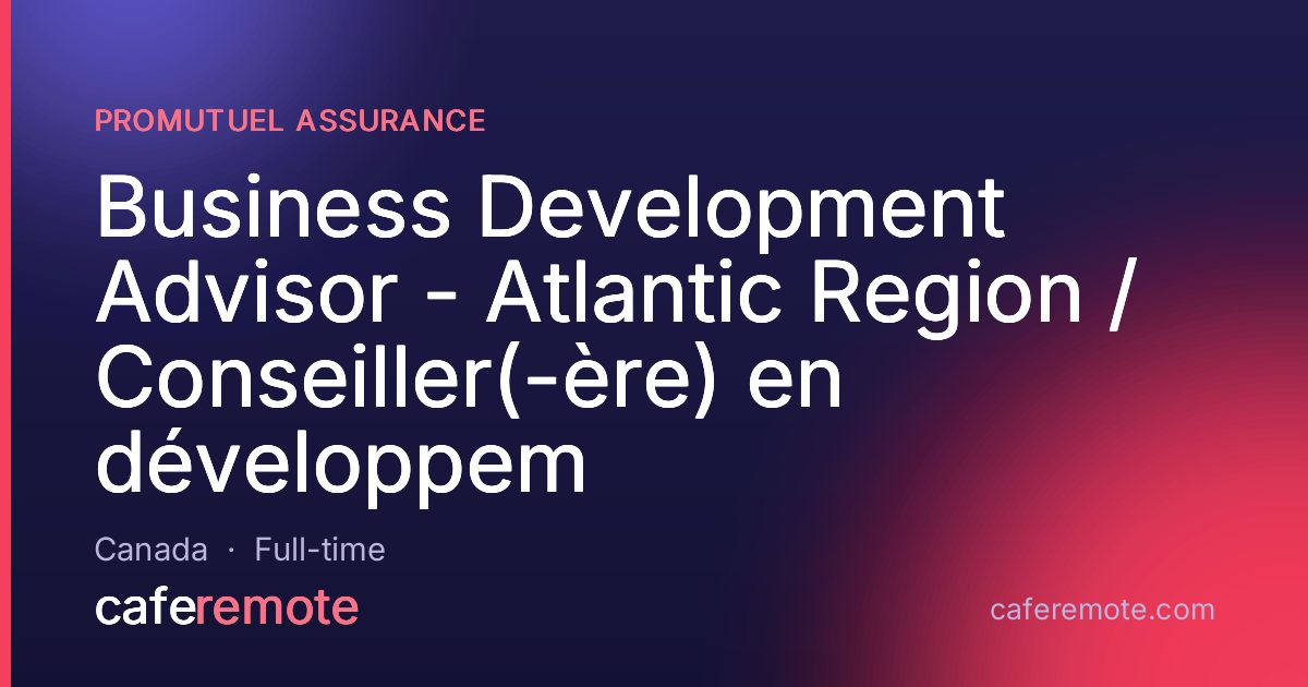 Business Development Advisor - Atlantic Region  / Conseiller(-ère) en développem at Promutuel Assurance — remote job on CafeRemote
