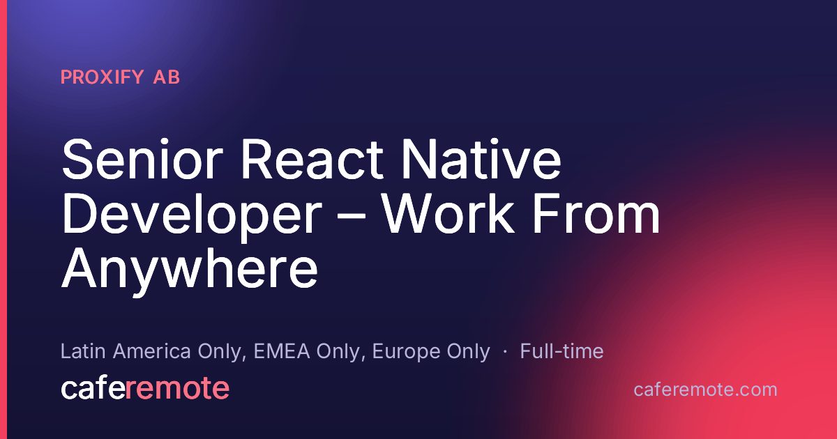 Senior React Native Developer – Work From Anywhere at Proxify AB — remote job on CafeRemote