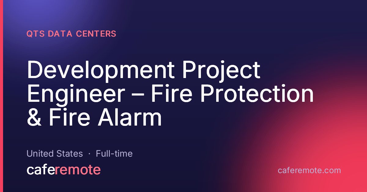 Development Project Engineer – Fire Protection & Fire Alarm at QTS Data Centers — remote job on CafeRemote
