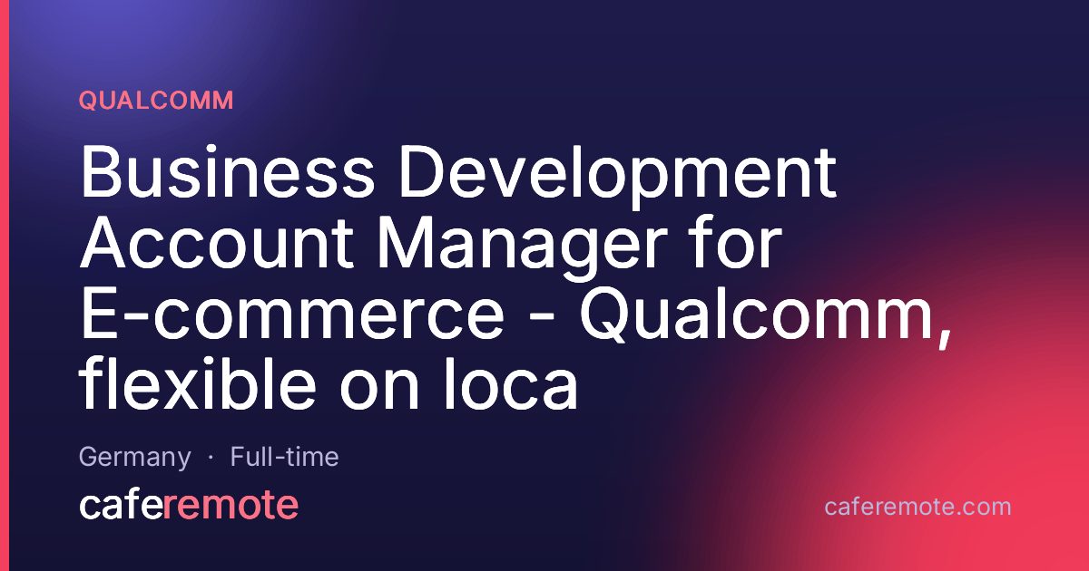 Business Development Account Manager for E-commerce - Qualcomm, flexible on loca at Qualcomm — remote job on CafeRemote