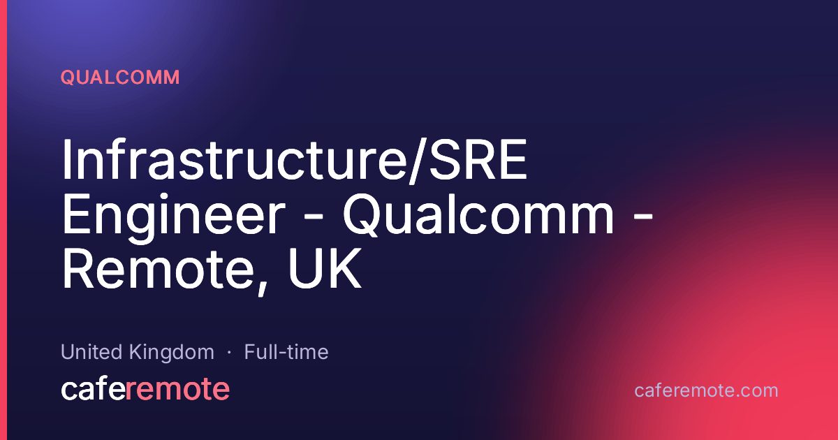 Infrastructure/SRE Engineer - Qualcomm - Remote, UK at Qualcomm — remote job on CafeRemote