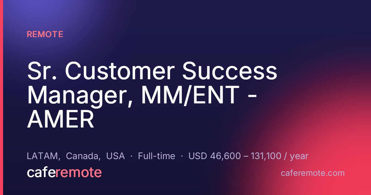 Sr. Customer Success Manager, MM/ENT - AMER at Remote — remote job on CafeRemote
