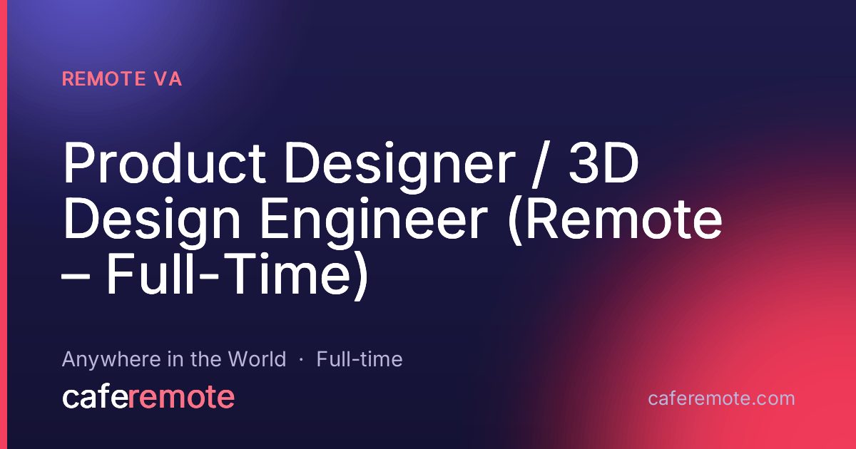 Product Designer / 3D Design Engineer (Remote – Full-Time) at Remote Va — remote job on CafeRemote
