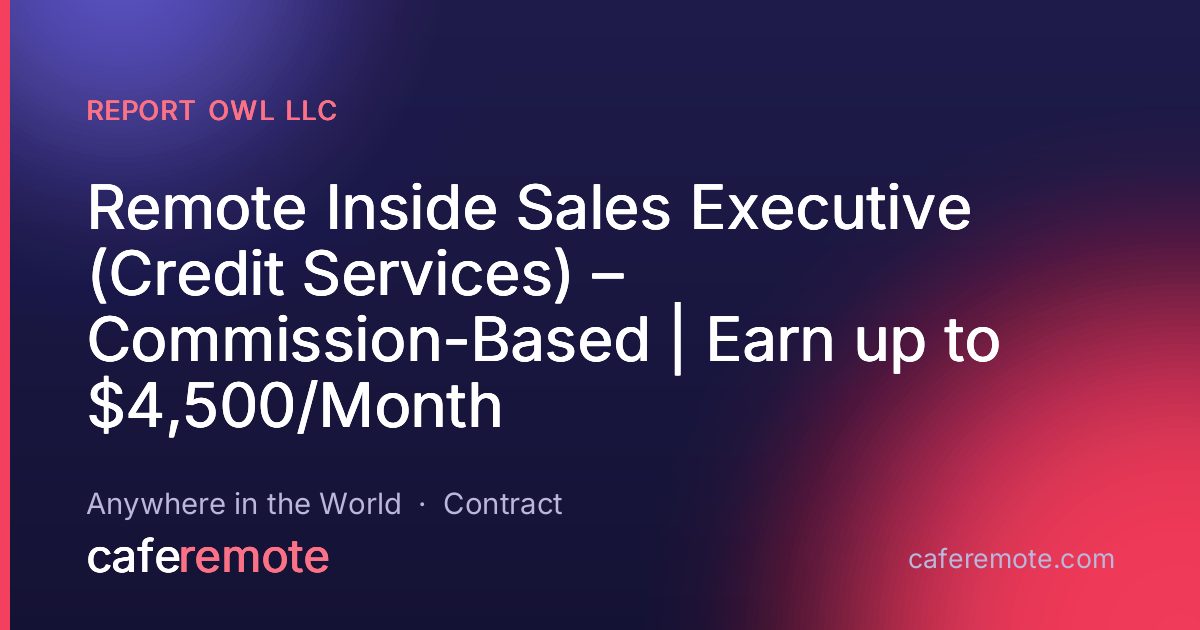 Remote Inside Sales Executive (Credit Services) – Commission-Based | Earn up to $4,500/Month at Report Owl LLC — remote job on CafeRemote