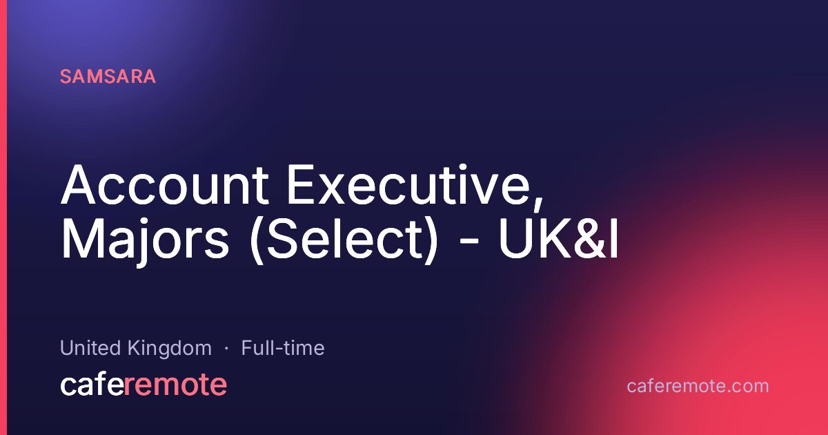 Account Executive, Majors (Select) - UK&I at Samsara — remote job on CafeRemote