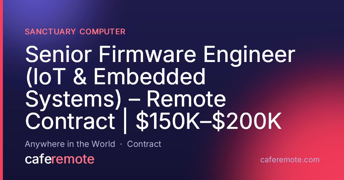 Senior Firmware Engineer (IoT & Embedded Systems) – Remote Contract | $150K–$200K at Sanctuary Computer — remote job on CafeRemote